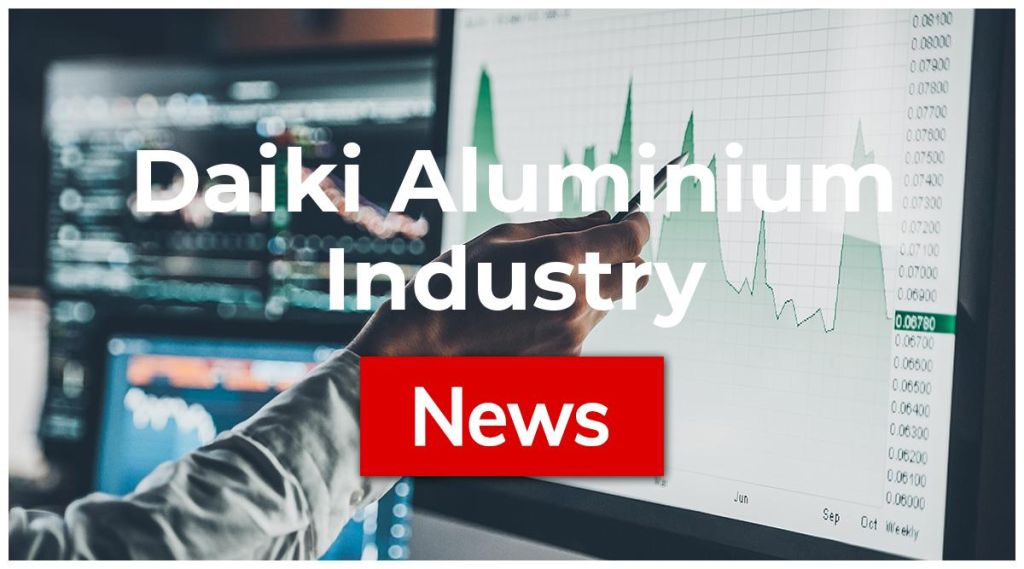 Daiki Aluminium Industry News: Aktie jetzt kaufen? Daiki Aluminium Industry News: Aktie jetzt kaufen?
