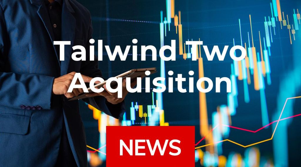 Tailwind Two Acquisition News: Aktie jetzt kaufen? Tailwind Two Acquisition News: Aktie jetzt kaufen?