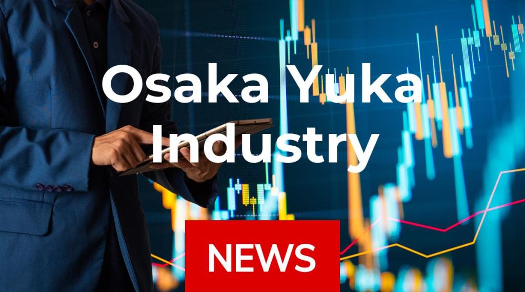 Osaka Yuka Industry News: Aktie jetzt kaufen? Osaka Yuka Industry News: Aktie jetzt kaufen?